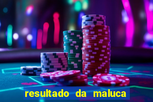 resultado da maluca da federal